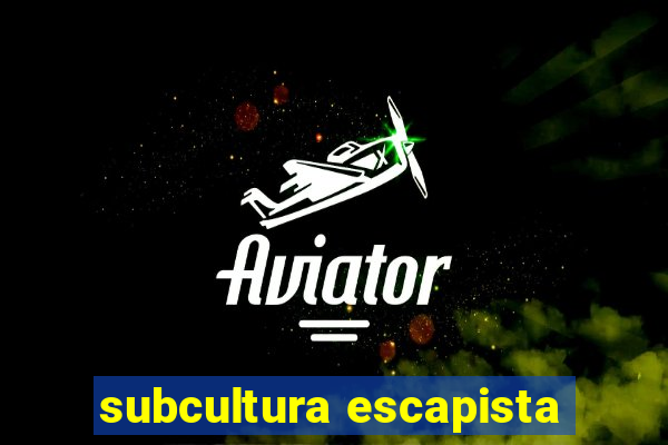 subcultura escapista